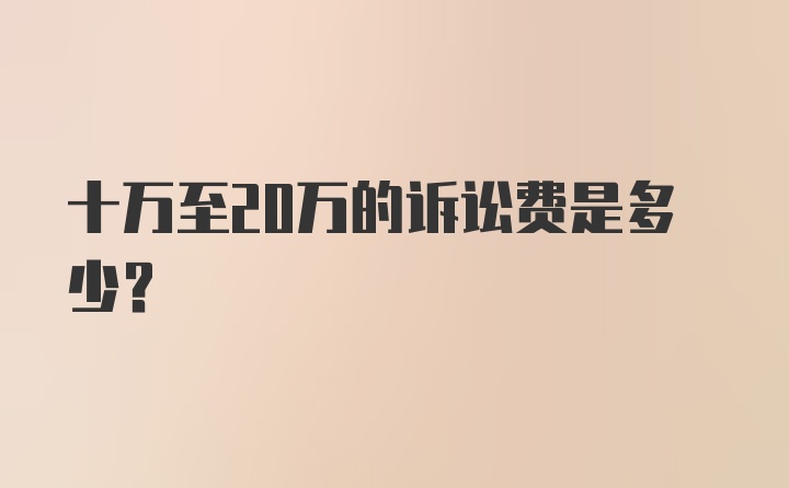 十万至20万的诉讼费是多少?