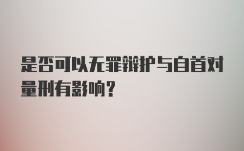 是否可以无罪辩护与自首对量刑有影响？