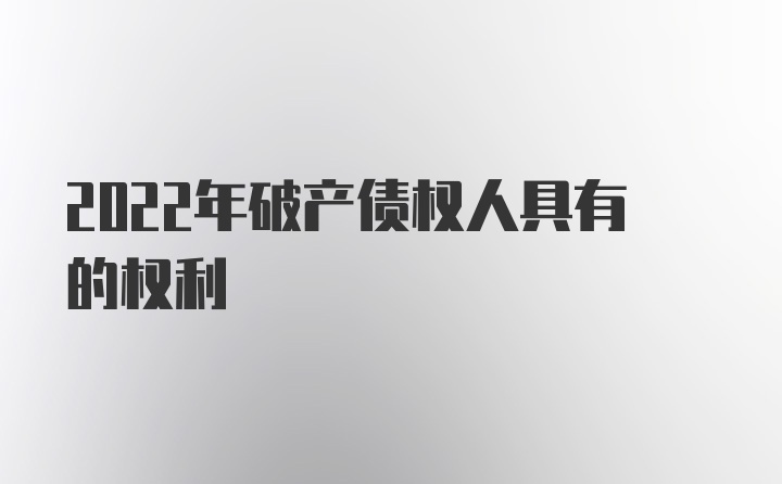 2022年破产债权人具有的权利