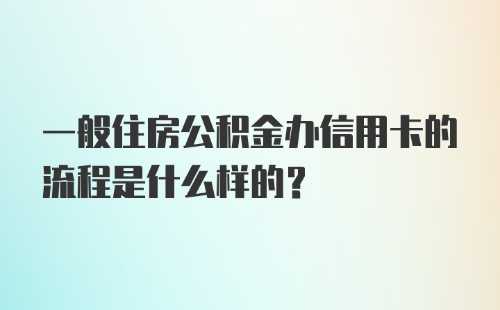 一般住房公积金办信用卡的流程是什么样的？