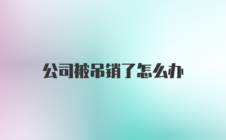 公司被吊销了怎么办