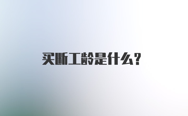 买断工龄是什么？