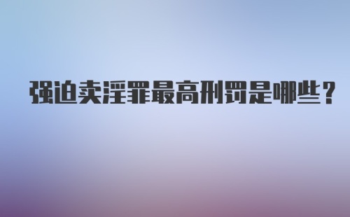 强迫卖淫罪最高刑罚是哪些？