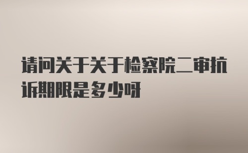 请问关于关于检察院二审抗诉期限是多少呀