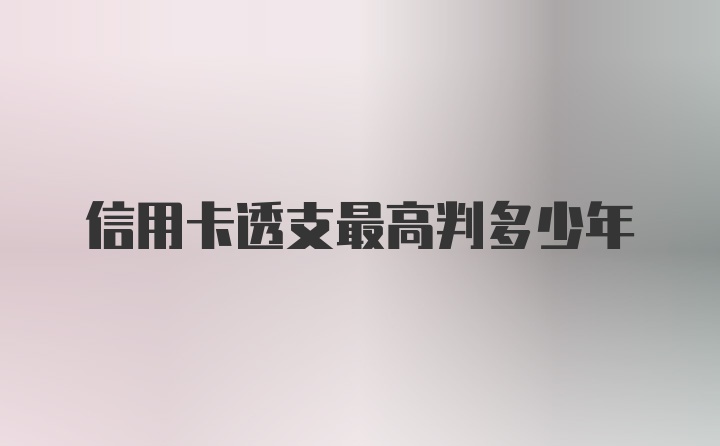 信用卡透支最高判多少年