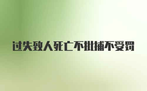 过失致人死亡不批捕不受罚