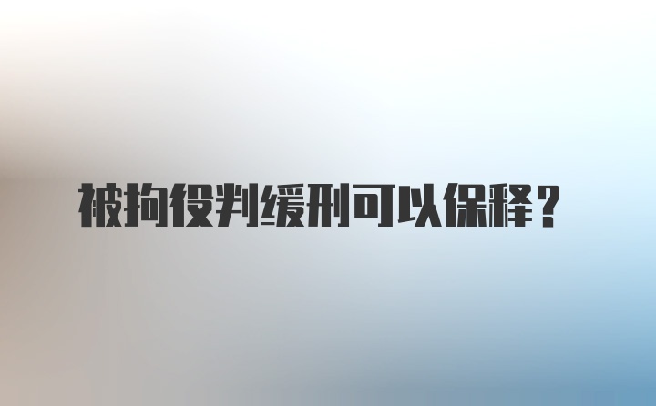 被拘役判缓刑可以保释？