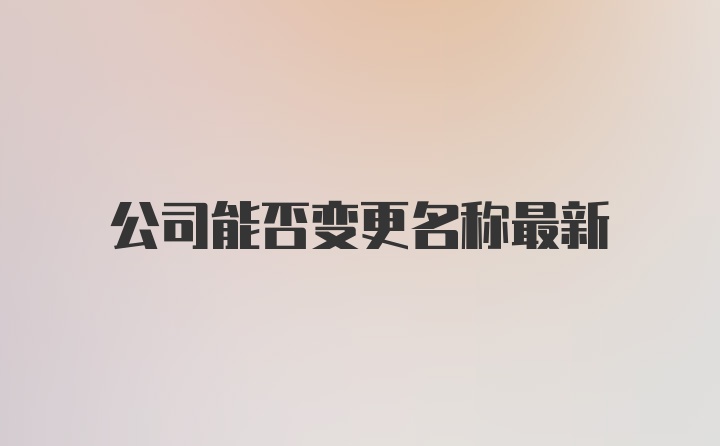 公司能否变更名称最新