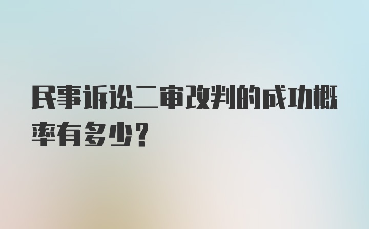 民事诉讼二审改判的成功概率有多少？