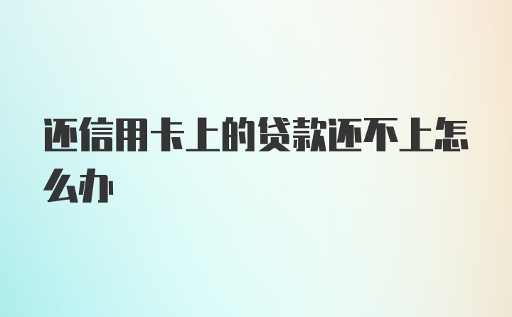 还信用卡上的贷款还不上怎么办