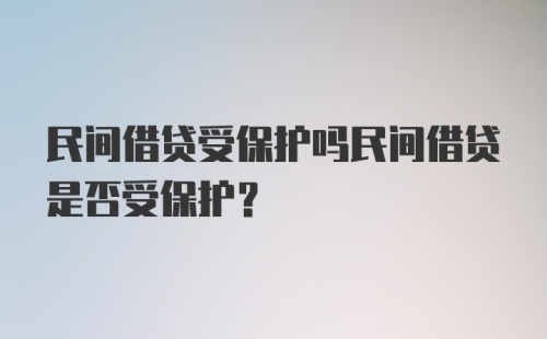 民间借贷受保护吗民间借贷是否受保护？