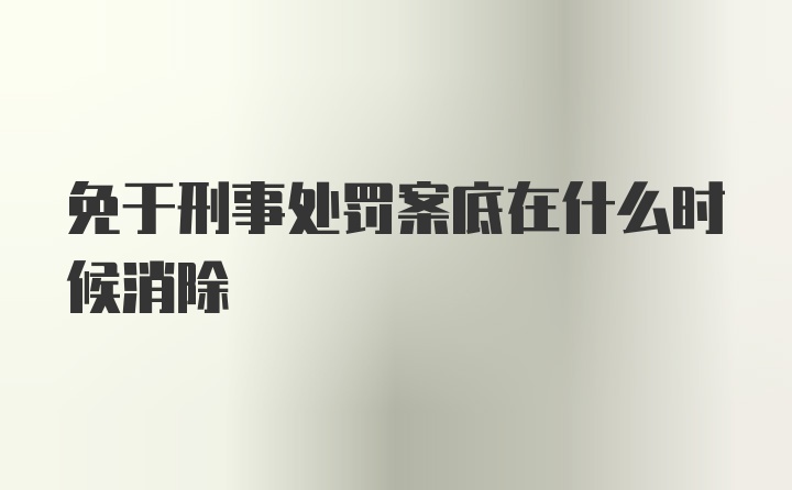 免于刑事处罚案底在什么时候消除