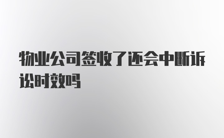 物业公司签收了还会中断诉讼时效吗