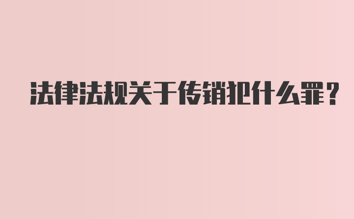 法律法规关于传销犯什么罪？