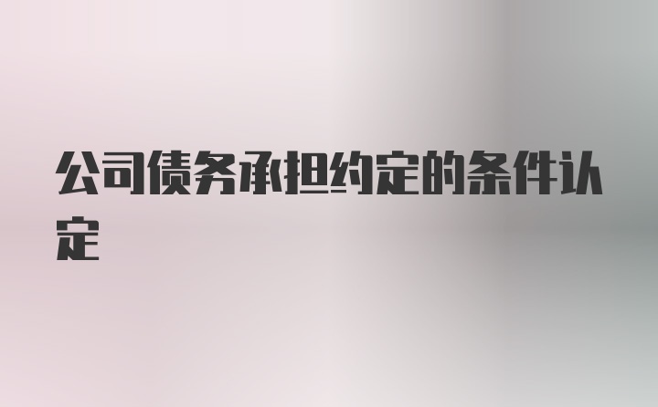 公司债务承担约定的条件认定