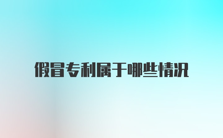 假冒专利属于哪些情况