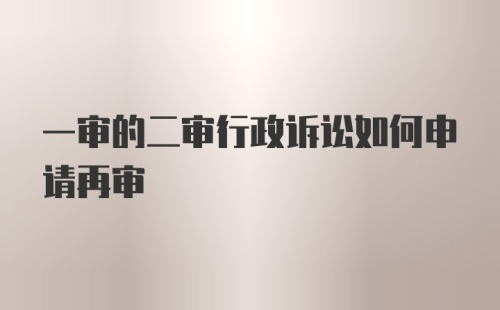 一审的二审行政诉讼如何申请再审