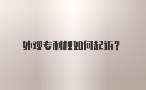 外观专利权如何起诉？