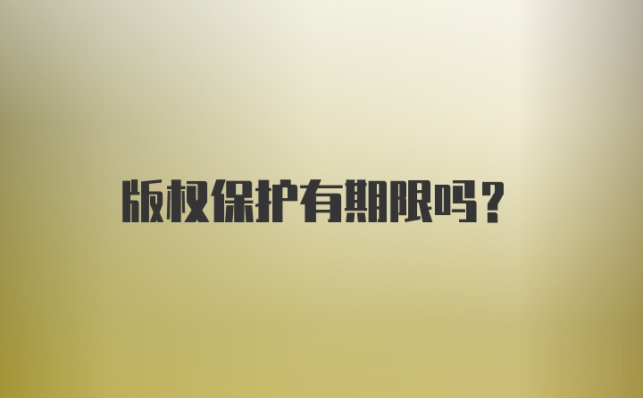 版权保护有期限吗？