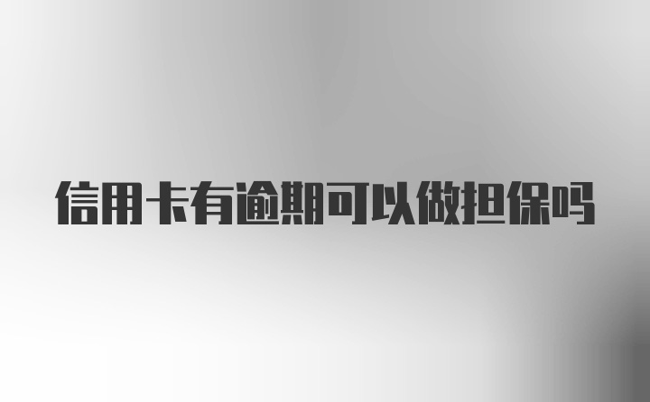 信用卡有逾期可以做担保吗