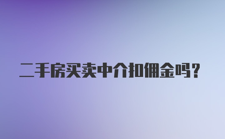 二手房买卖中介扣佣金吗？