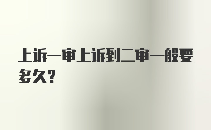 上诉一审上诉到二审一般要多久？