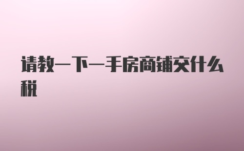 请教一下一手房商铺交什么税