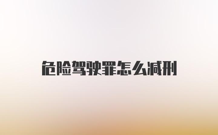 危险驾驶罪怎么减刑