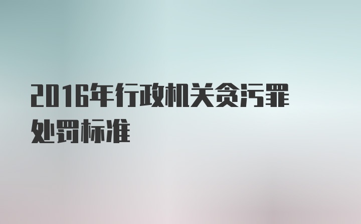 2016年行政机关贪污罪处罚标准