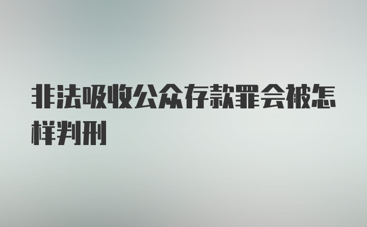 非法吸收公众存款罪会被怎样判刑