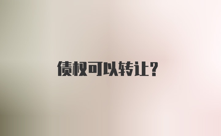 债权可以转让？