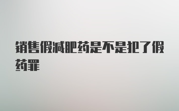 销售假减肥药是不是犯了假药罪