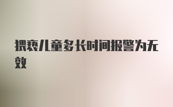 猥亵儿童多长时间报警为无效