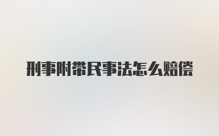 刑事附带民事法怎么赔偿