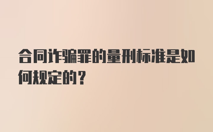 合同诈骗罪的量刑标准是如何规定的？