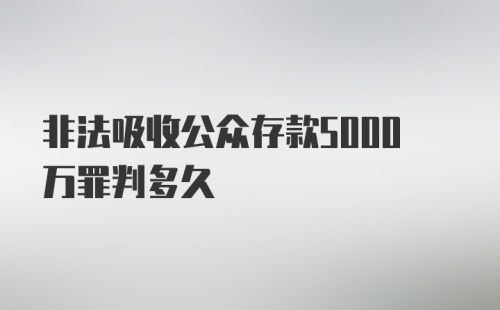 非法吸收公众存款5000万罪判多久