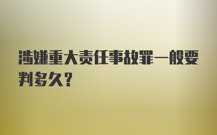 涉嫌重大责任事故罪一般要判多久？