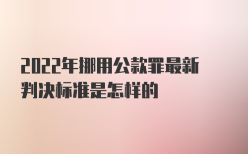 2022年挪用公款罪最新判决标准是怎样的