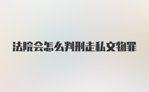 法院会怎么判刑走私文物罪