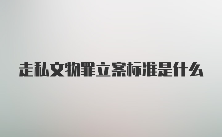 走私文物罪立案标准是什么