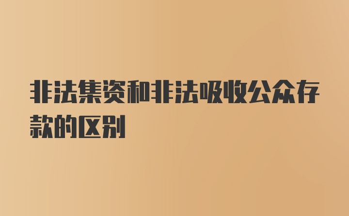 非法集资和非法吸收公众存款的区别