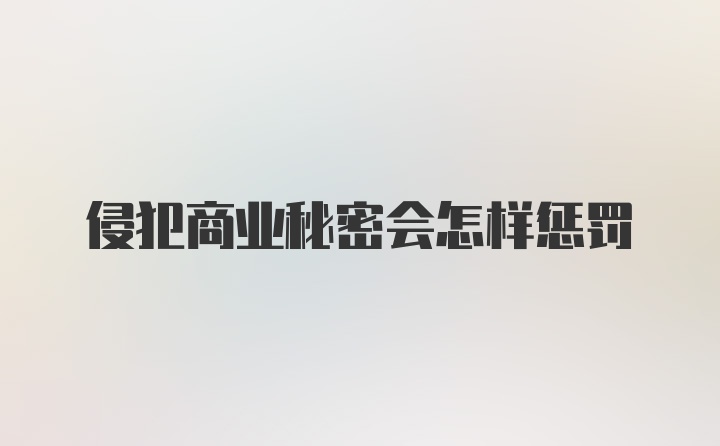 侵犯商业秘密会怎样惩罚