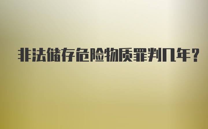 非法储存危险物质罪判几年？