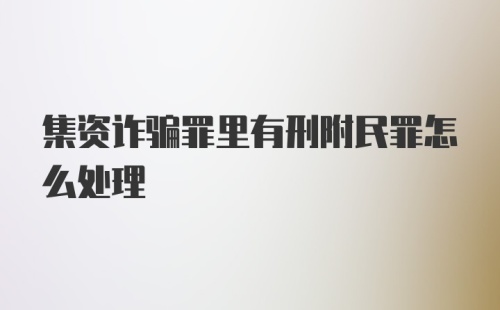 集资诈骗罪里有刑附民罪怎么处理