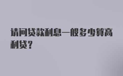 请问贷款利息一般多少算高利贷？