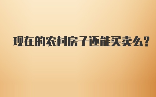 现在的农村房子还能买卖么?