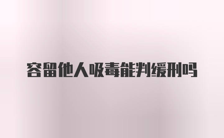 容留他人吸毒能判缓刑吗