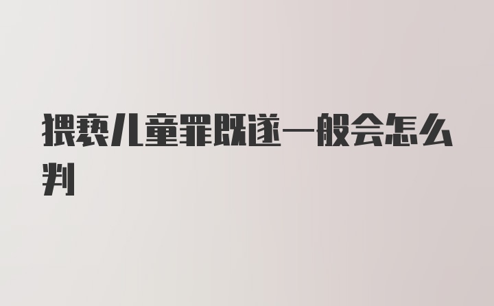 猥亵儿童罪既遂一般会怎么判