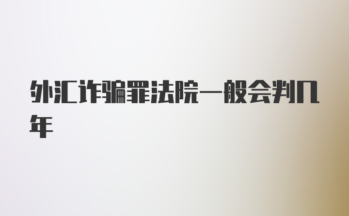 外汇诈骗罪法院一般会判几年