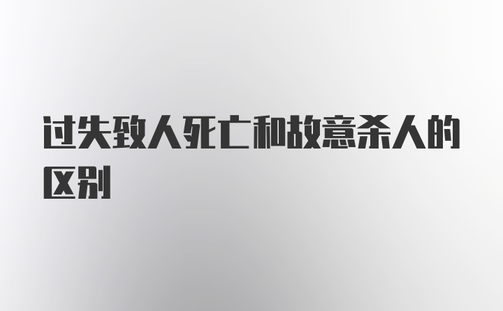 过失致人死亡和故意杀人的区别